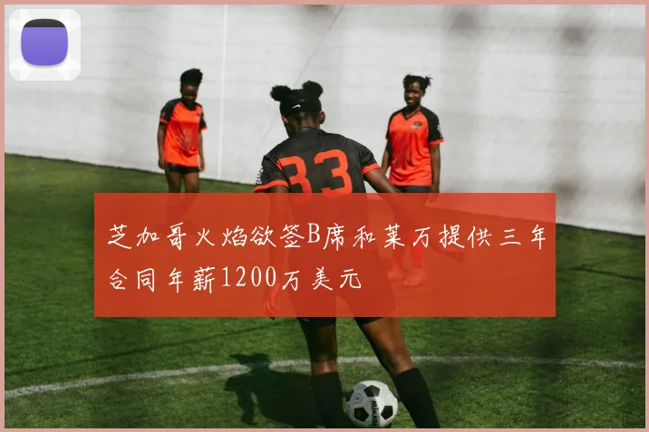 芝加哥火焰欲签B席和莱万提供三年合同年薪1200万美元