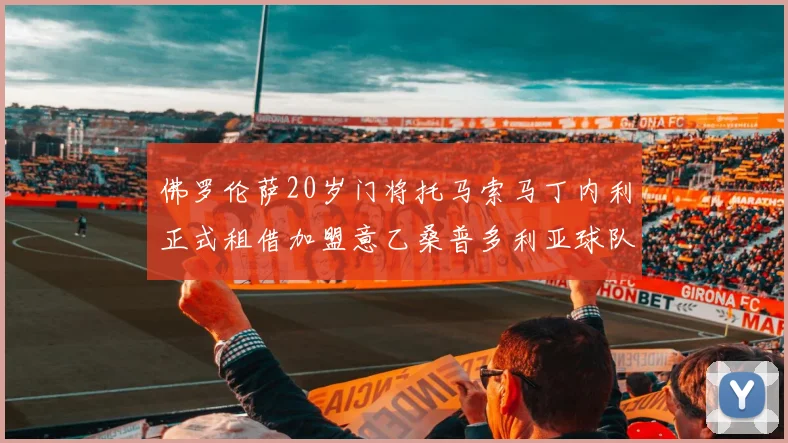 佛罗伦萨20岁门将托马索马丁内利正式租借加盟意乙桑普多利亚球队